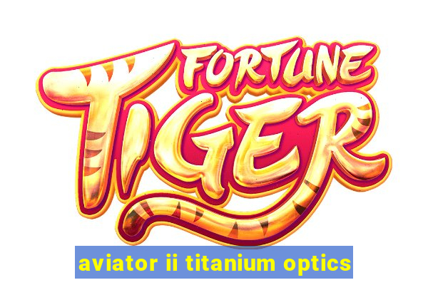 aviator ii titanium optics